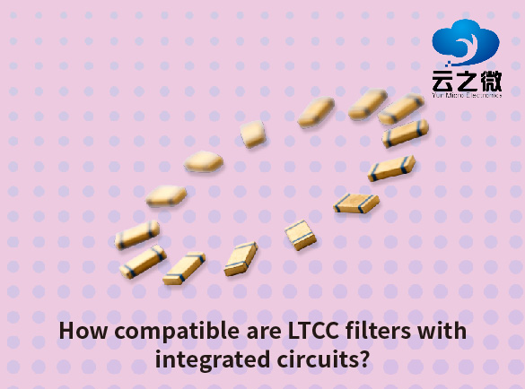 ​​How compatible are LTCC filters with integrated circuits?​