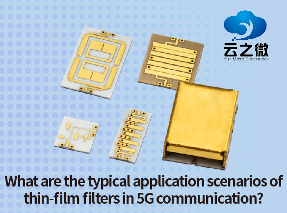 What are the typical application scenarios of thin-film filters in 5G communication?