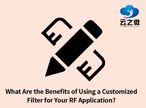 What Are the Benefits of Using a Customized Filter for Your RF Application?