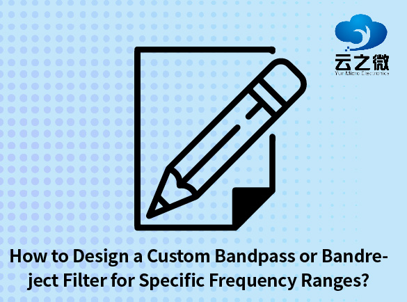 How to Design a Custom Bandpass or Bandreject Filter for Specific Frequency Ranges?
